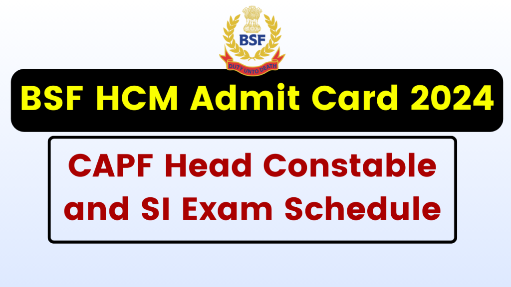 BSF HCM Admit Card 2024 Release Date, CAPF Head Constable and SI Exam Schedule