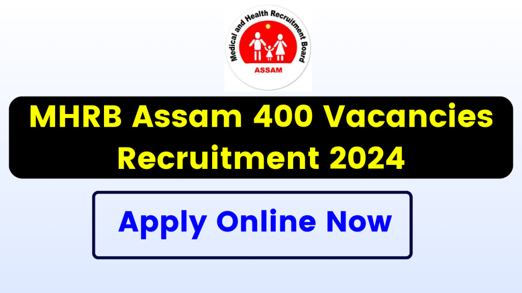 MHRB Assam 400 Vacancies Recruitment 2024 - Notification OUT, Apply Online Now