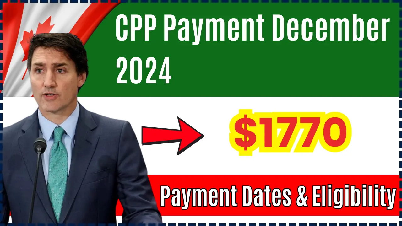 $1770 CPP Payment December 2024: Check Payment Dates, Eligibility & Amount Update